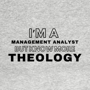 I'm Management Analyst but know more Theology T-Shirt